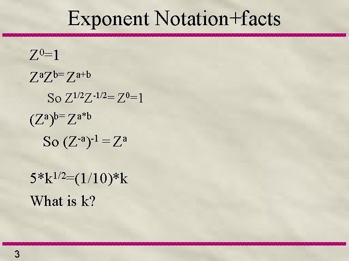 Exponent Notation+facts Z 0=1 Za. Zb= Za+b So Z 1/2 Z-1/2= Z 0=1 (Za)b=