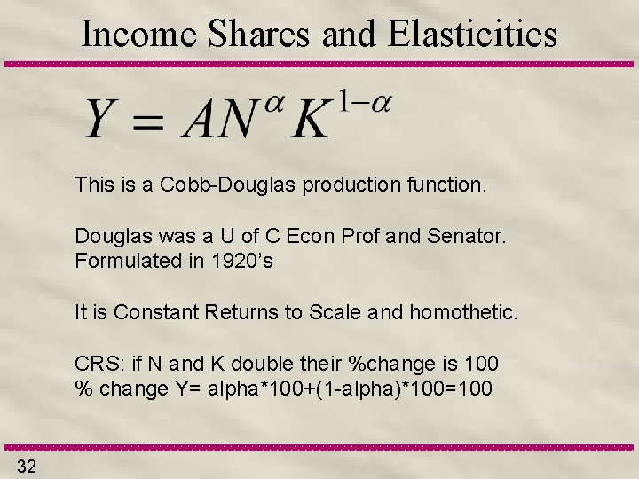 Income Shares and Elasticities This is a Cobb-Douglas production function. Douglas was a U