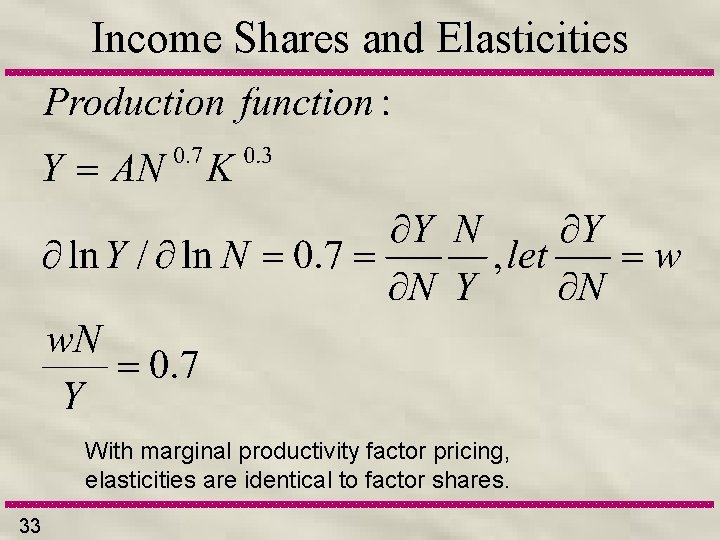 Income Shares and Elasticities With marginal productivity factor pricing, elasticities are identical to factor