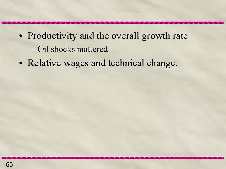  • Productivity and the overall growth rate – Oil shocks mattered • Relative