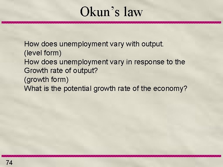 Okun’s law How does unemployment vary with output. (level form) How does unemployment vary