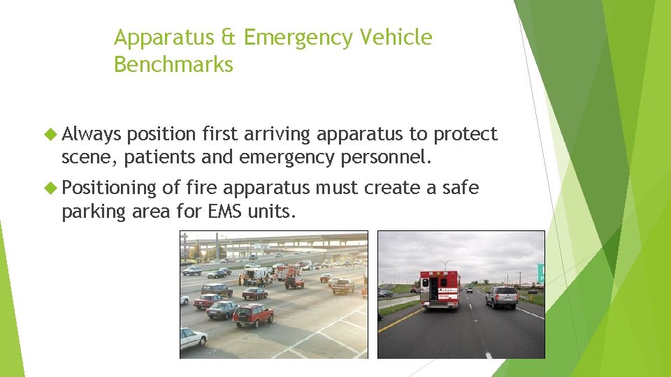 Apparatus & Emergency Vehicle Benchmarks Always position first arriving apparatus to protect scene, patients