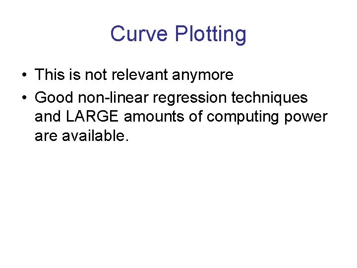 Curve Plotting • This is not relevant anymore • Good non-linear regression techniques and