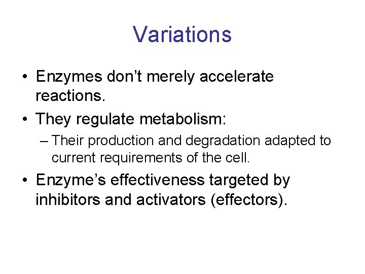 Variations • Enzymes don’t merely accelerate reactions. • They regulate metabolism: – Their production
