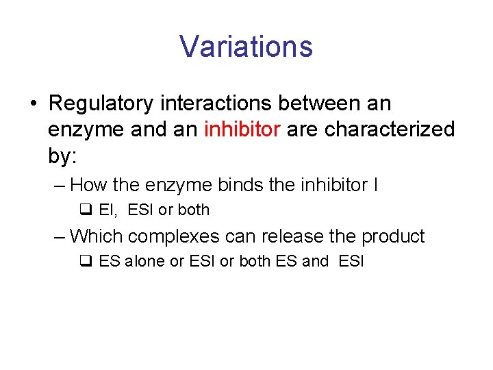 Variations • Regulatory interactions between an enzyme and an inhibitor are characterized by: –