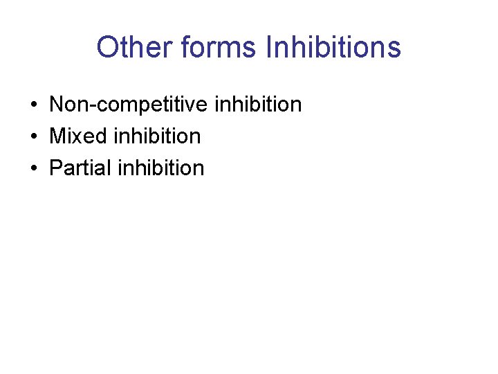 Other forms Inhibitions • Non-competitive inhibition • Mixed inhibition • Partial inhibition 