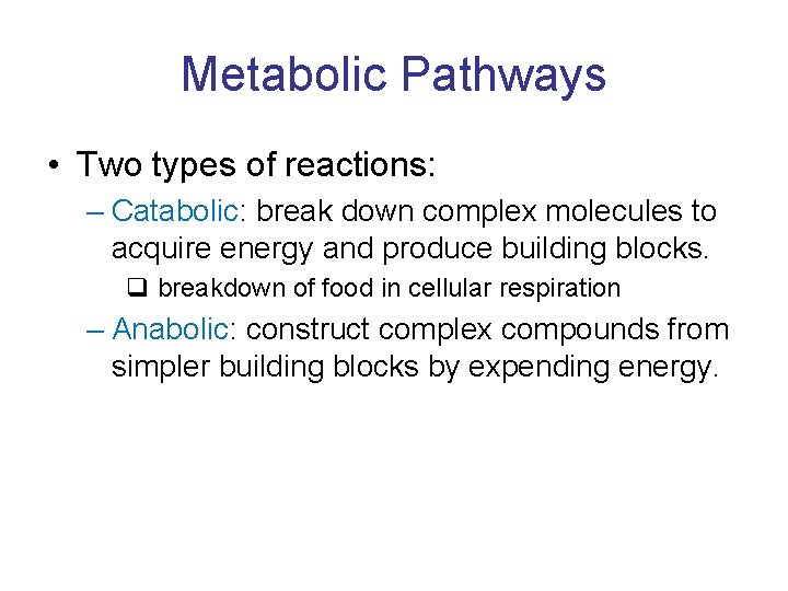 Metabolic Pathways • Two types of reactions: – Catabolic: break down complex molecules to
