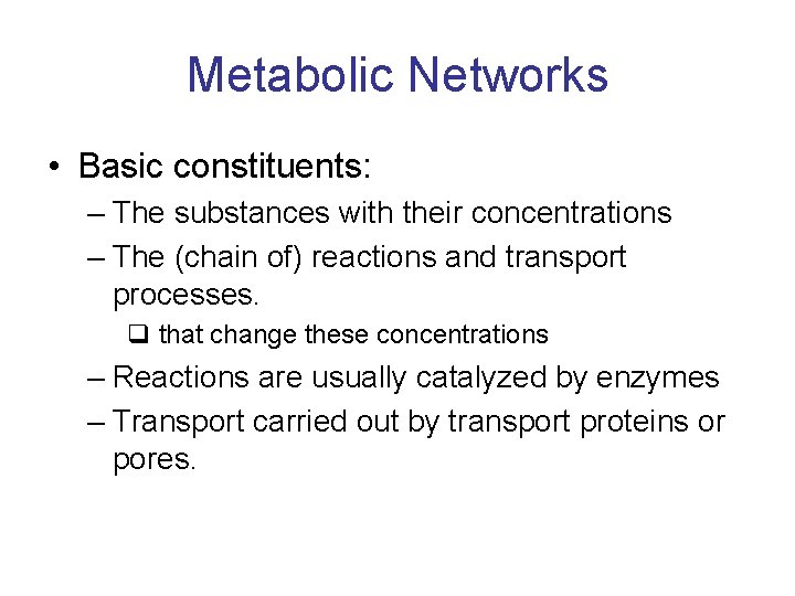 Metabolic Networks • Basic constituents: – The substances with their concentrations – The (chain