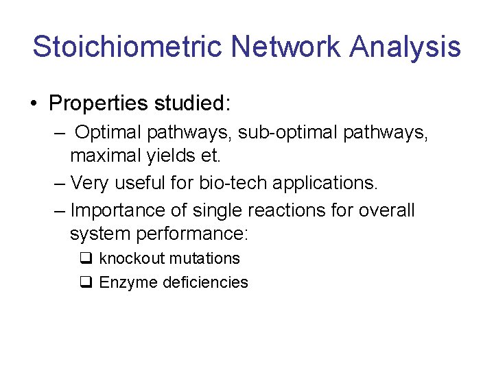 Stoichiometric Network Analysis • Properties studied: – Optimal pathways, sub-optimal pathways, maximal yields et.
