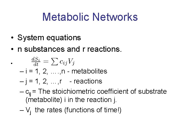 Metabolic Networks • System equations • n substances and r reactions. • – i