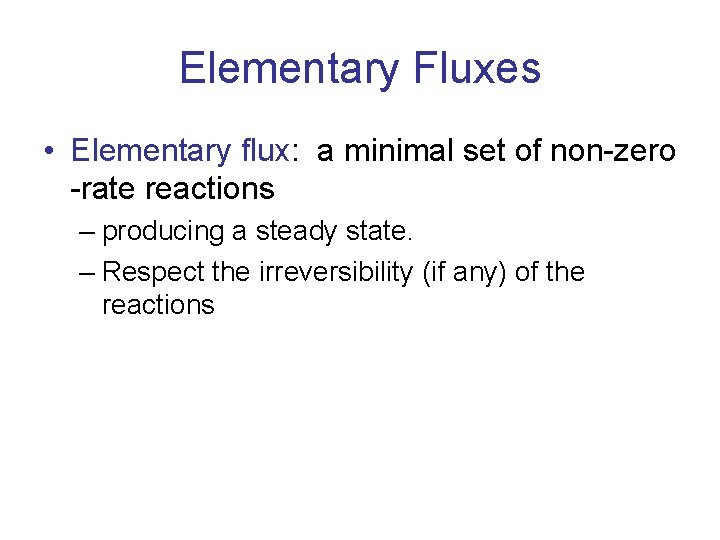 Elementary Fluxes • Elementary flux: a minimal set of non-zero -rate reactions – producing