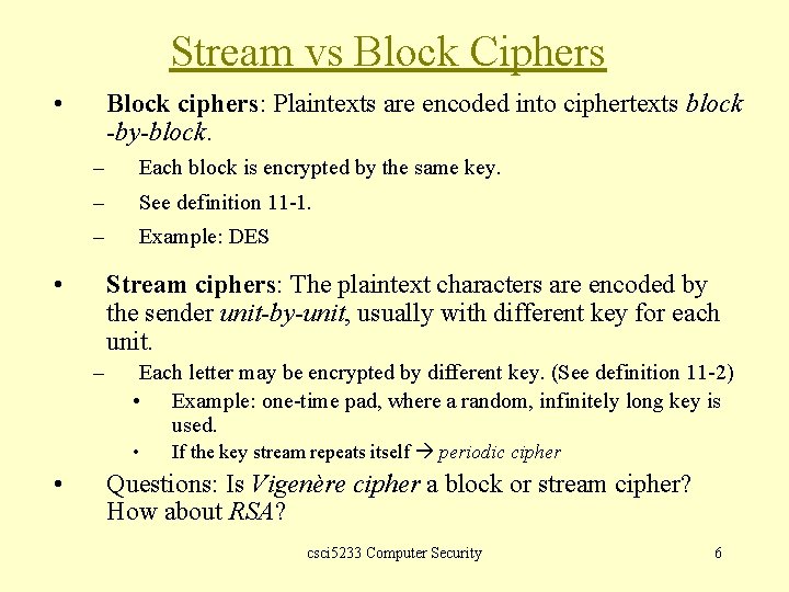 Stream vs Block Ciphers • Block ciphers: Plaintexts are encoded into ciphertexts block -by-block.