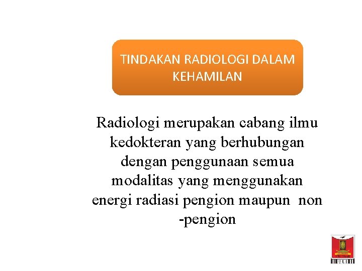 TINDAKAN RADIOLOGI DALAM KEHAMILAN Radiologi merupakan cabang ilmu kedokteran yang berhubungan dengan penggunaan semua