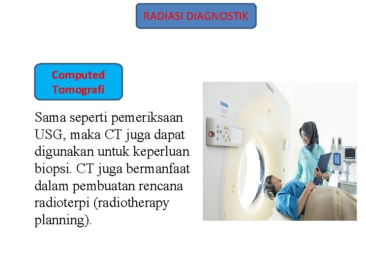 RADIASI DIAGNOSTIK Computed Tomografi Sama seperti pemeriksaan USG, maka CT juga dapat digunakan untuk