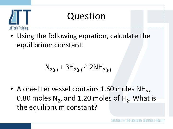 Question • Using the following equation, calculate the equilibrium constant. N 2(g) + 3 Question • Using the following equation, calculate the equilibrium constant. N 2(g) + 3