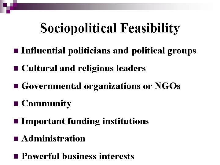 Sociopolitical Feasibility n Influential politicians and political groups n Cultural and religious leaders n