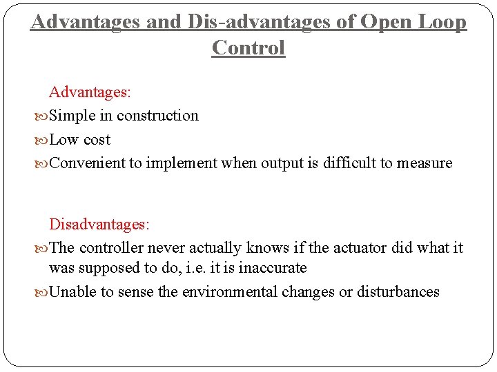Advantages and Dis-advantages of Open Loop Control Advantages: Simple in construction Low cost Convenient