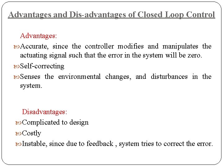 Advantages and Dis-advantages of Closed Loop Control Advantages: Accurate, since the controller modifies and