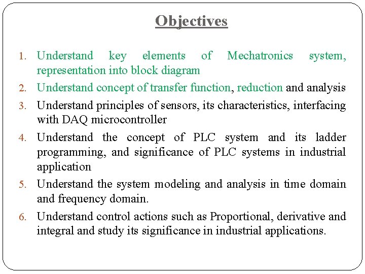 Objectives 1. Understand 2. 3. 4. 5. 6. key elements of Mechatronics system, representation