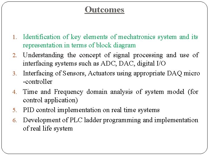 Outcomes 1. Identification of key elements of mechatronics system and its 2. 3. 4.