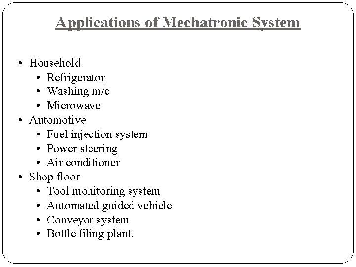 Applications of Mechatronic System • Household • Refrigerator • Washing m/c • Microwave •