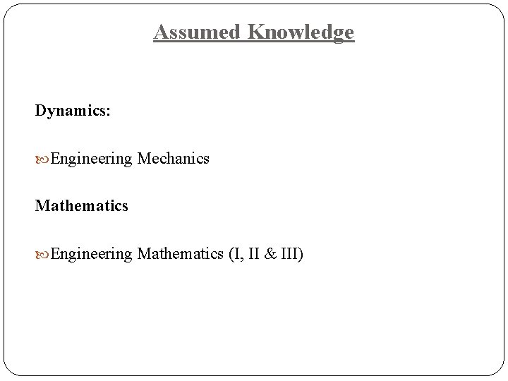 Assumed Knowledge Dynamics: Engineering Mechanics Mathematics Engineering Mathematics (I, II & III) 