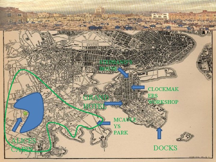 STEPHANO’S HOUSE CLOCKMAK ERS WORKSHOP GRAND HOTEL MCAULE YS PARK ALICES CABIN DOCKS 