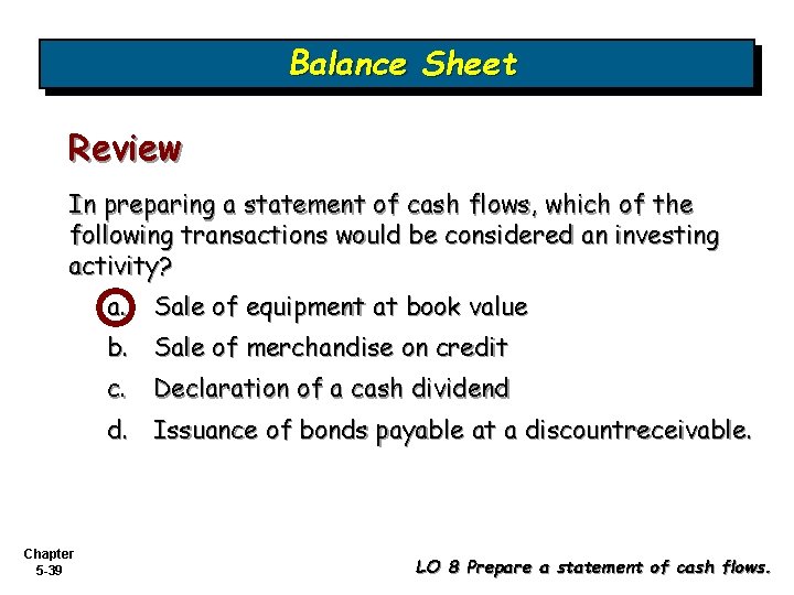 Balance Sheet Review In preparing a statement of cash flows, which of the following