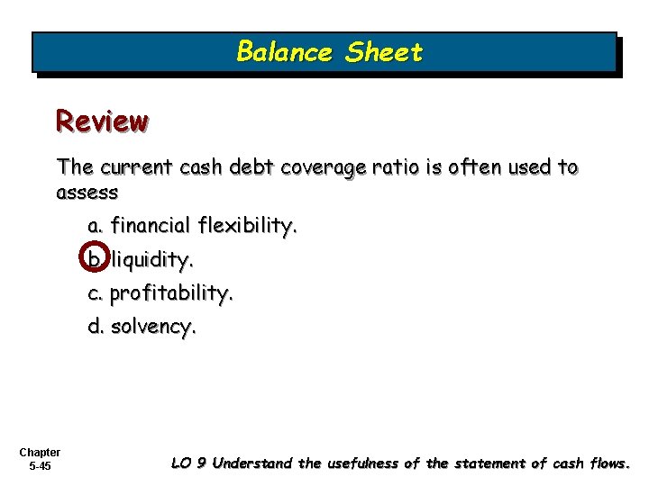 Balance Sheet Review The current cash debt coverage ratio is often used to assess