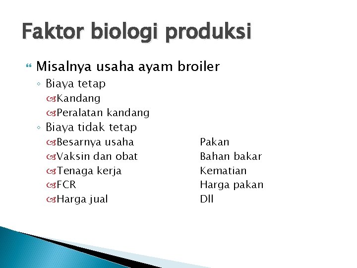 Faktor biologi produksi Misalnya usaha ayam broiler ◦ Biaya tetap Kandang Peralatan kandang ◦ Faktor biologi produksi Misalnya usaha ayam broiler ◦ Biaya tetap Kandang Peralatan kandang ◦