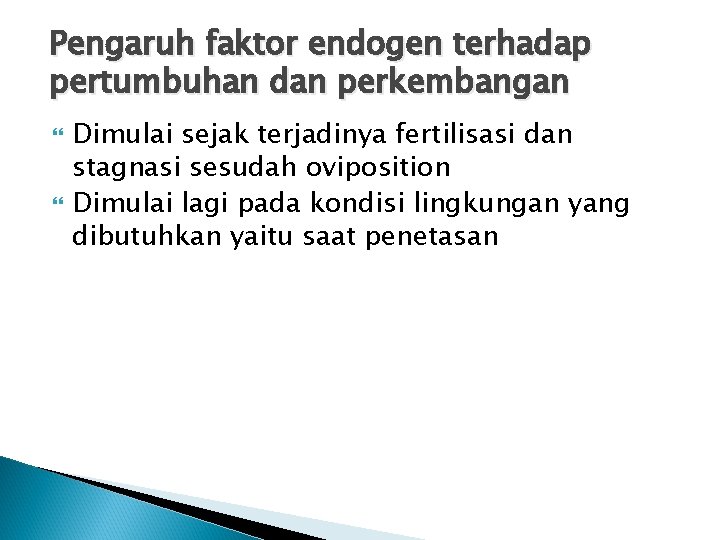 Pengaruh faktor endogen terhadap pertumbuhan dan perkembangan Dimulai sejak terjadinya fertilisasi dan stagnasi sesudah Pengaruh faktor endogen terhadap pertumbuhan dan perkembangan Dimulai sejak terjadinya fertilisasi dan stagnasi sesudah
