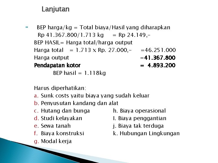 Lanjutan BEP harga/kg = Total biaya/Hasil yang diharapkan Rp 41. 367. 800/1. 713 kg Lanjutan BEP harga/kg = Total biaya/Hasil yang diharapkan Rp 41. 367. 800/1. 713 kg