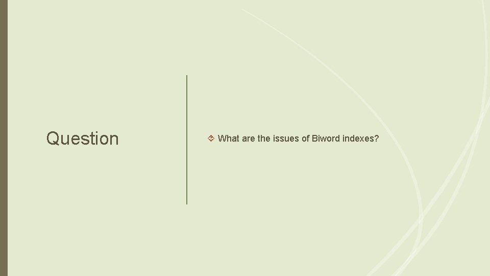 Question What are the issues of Biword indexes? 
