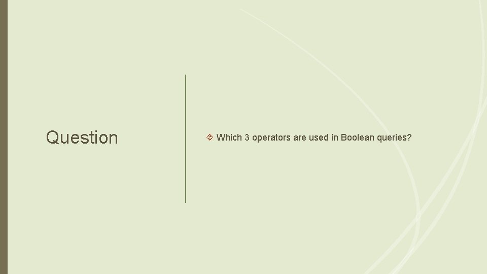 Question Which 3 operators are used in Boolean queries? 