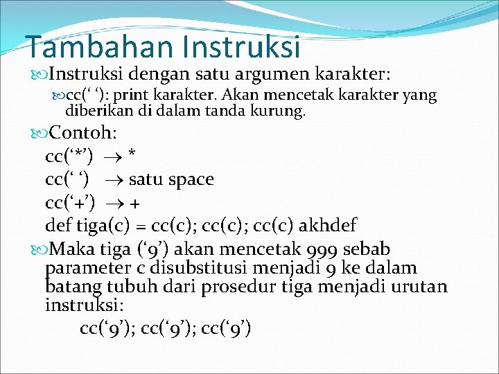 Tambahan Instruksi dengan satu argumen karakter: cc(‘ ‘): print karakter. Akan mencetak karakter yang