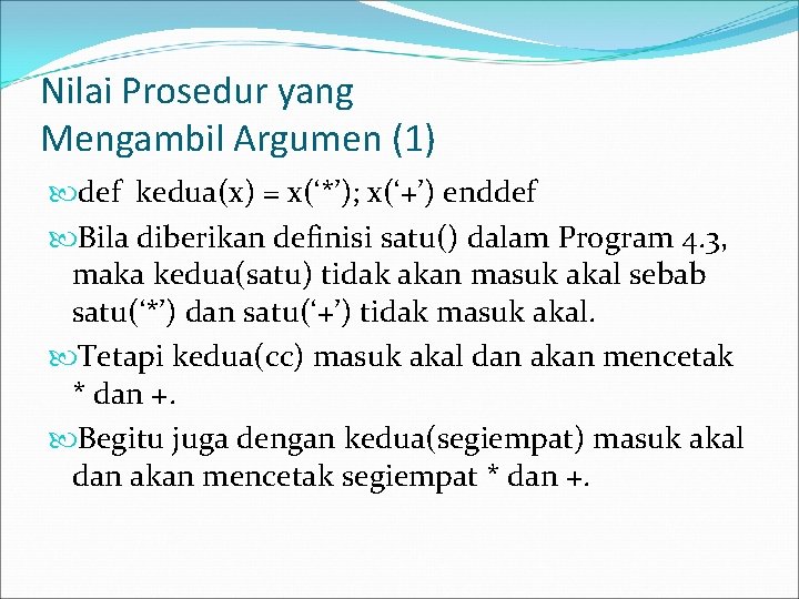 Nilai Prosedur yang Mengambil Argumen (1) def kedua(x) = x(‘*’); x(‘+’) enddef Bila diberikan