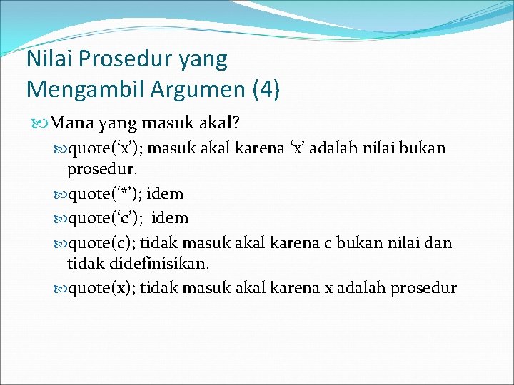Nilai Prosedur yang Mengambil Argumen (4) Mana yang masuk akal? quote(‘x’); masuk akal karena