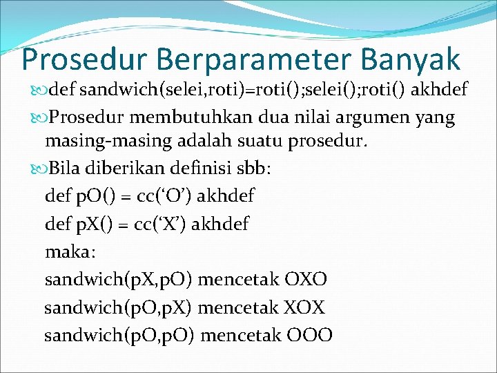 Prosedur Berparameter Banyak def sandwich(selei, roti)=roti(); selei(); roti() akhdef Prosedur membutuhkan dua nilai argumen