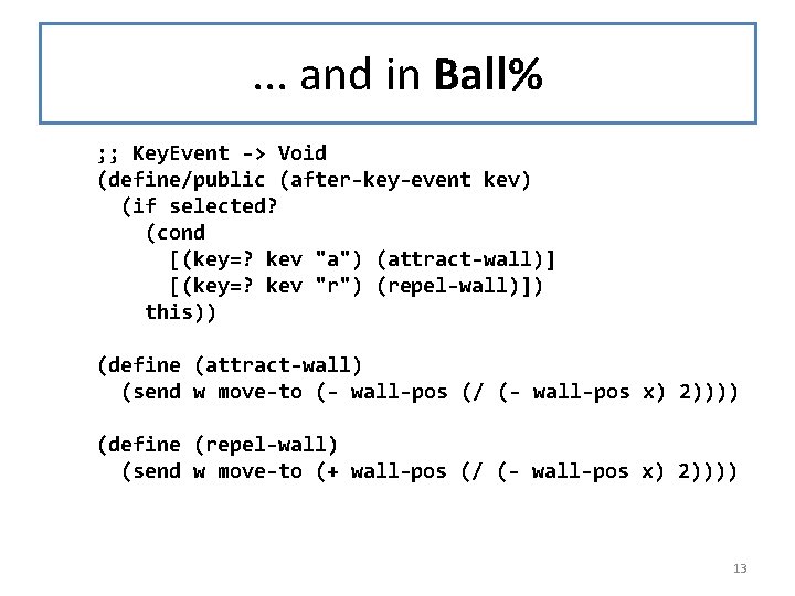 . . . and in Ball% ; ; Key. Event -> Void (define/public (after-key-event
