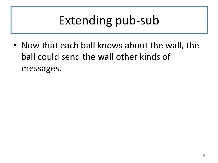 Extending pub-sub • Now that each ball knows about the wall, the ball could