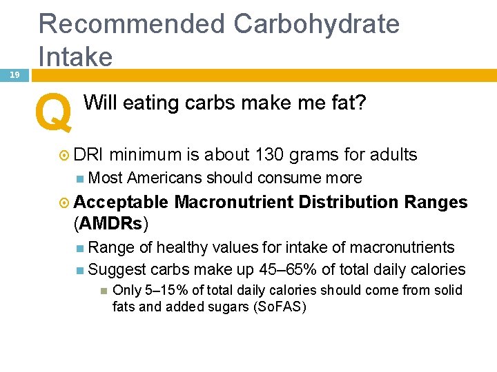 19 Recommended Carbohydrate Intake Q Will eating carbs make me fat? DRI minimum is