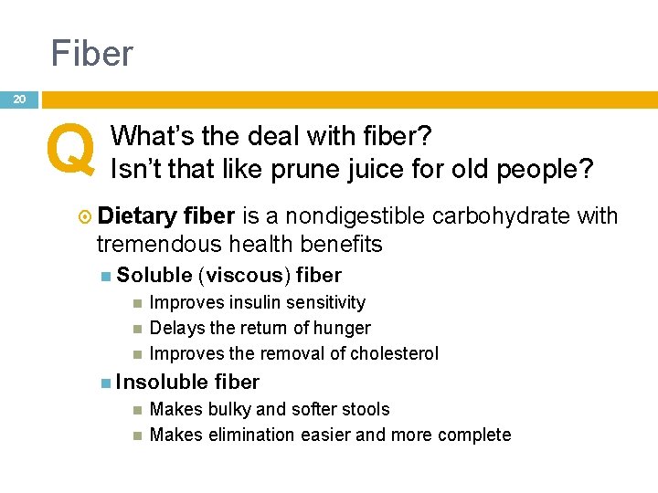 Fiber 20 Q What’s the deal with fiber? Isn’t that like prune juice for