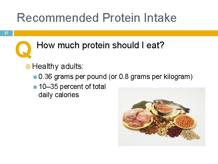 Recommended Protein Intake 27 Q How much protein should I eat? Healthy 0. 36
