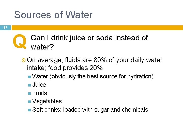 Sources of Water 37 Q Can I drink juice or soda instead of water?