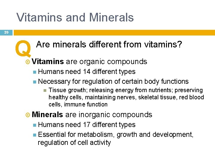 Vitamins and Minerals 39 Q Are minerals different from vitamins? Vitamins are organic compounds