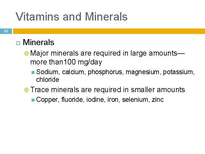 Vitamins and Minerals 42 Minerals Major minerals are required in large amounts— more than