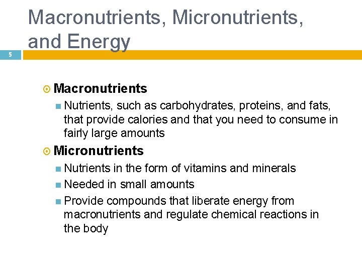 5 Macronutrients, Micronutrients, and Energy Macronutrients Nutrients, such as carbohydrates, proteins, and fats, that