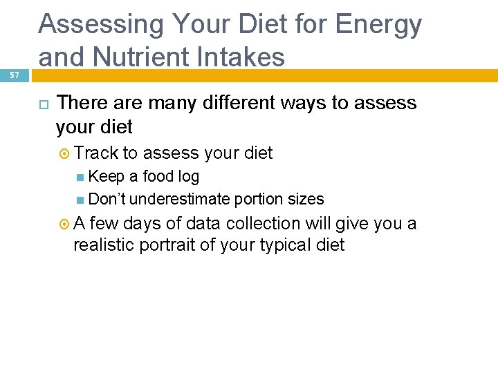 57 Assessing Your Diet for Energy and Nutrient Intakes There are many different ways