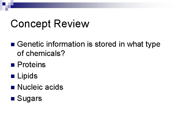 Concept Review Genetic information is stored in what type of chemicals? n Proteins n