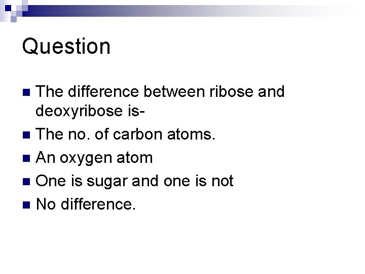 Question The difference between ribose and deoxyribose isn The no. of carbon atoms. n